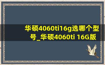 华硕4060ti16g选哪个型号_华硕4060ti 16G版本